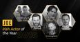 JOE Men of the Year Awards: Irish Actor of the Year